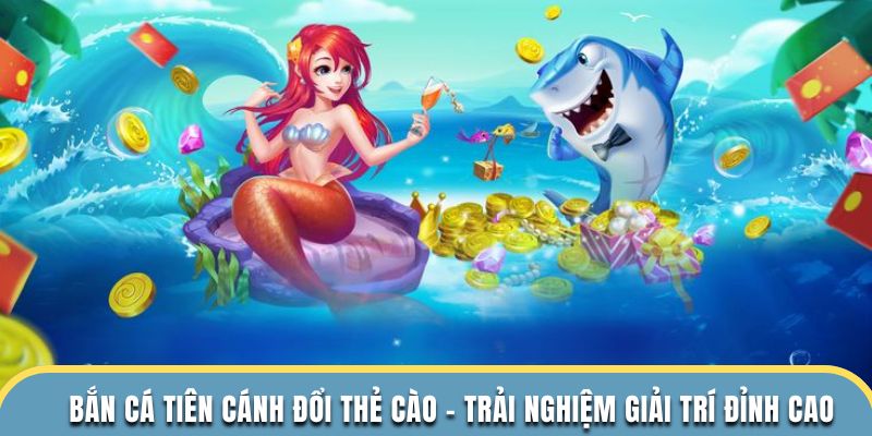 Bắn cá tiên cánh đổi thẻ cào