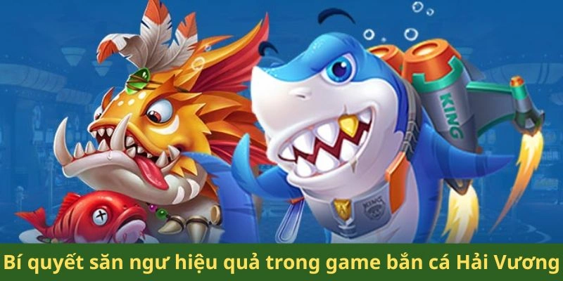 Bí quyết săn ngư hiệu quả trong game bắn cá Hải Vương