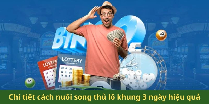 Hướng dẫn cách nuôi song thủ lô 3 ngày theo tỷ lệ chuẩn xác
