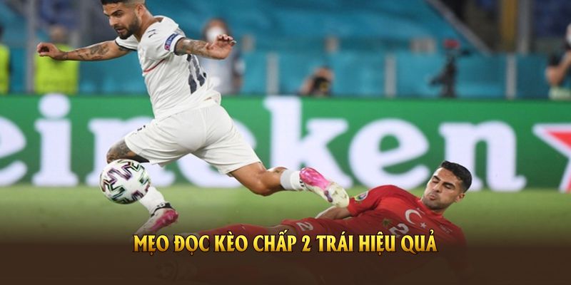 Hướng dẫn cách đọc kèo chấp 2 trái là gì chuẩn từ cao thủ