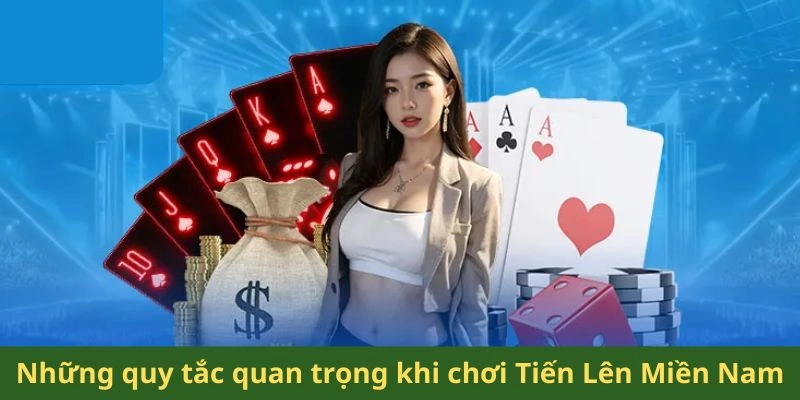Những quy tắc quan trọng cần biết khi chơi Tiến Lên Miền Nam