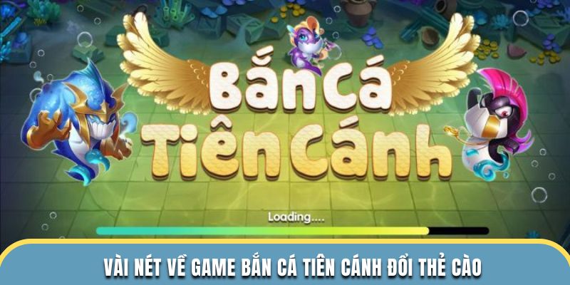 Vài nét về game bắn cá tiên cánh đổi thẻ cào 